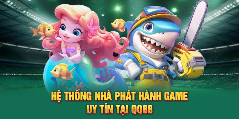 Hệ thống nhà phát hành game uy tín tại QQ88