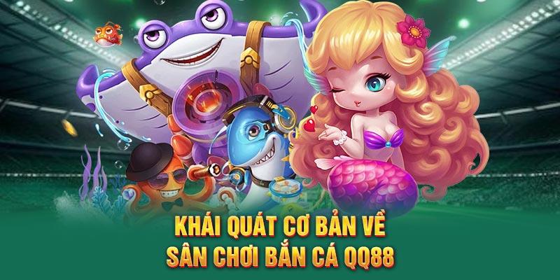 Khái quát cơ bản về sân chơi bắn cá QQ88