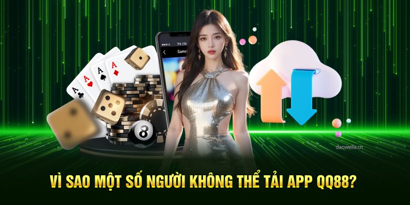 Tại sao nhiều người không tải được app QQ88?